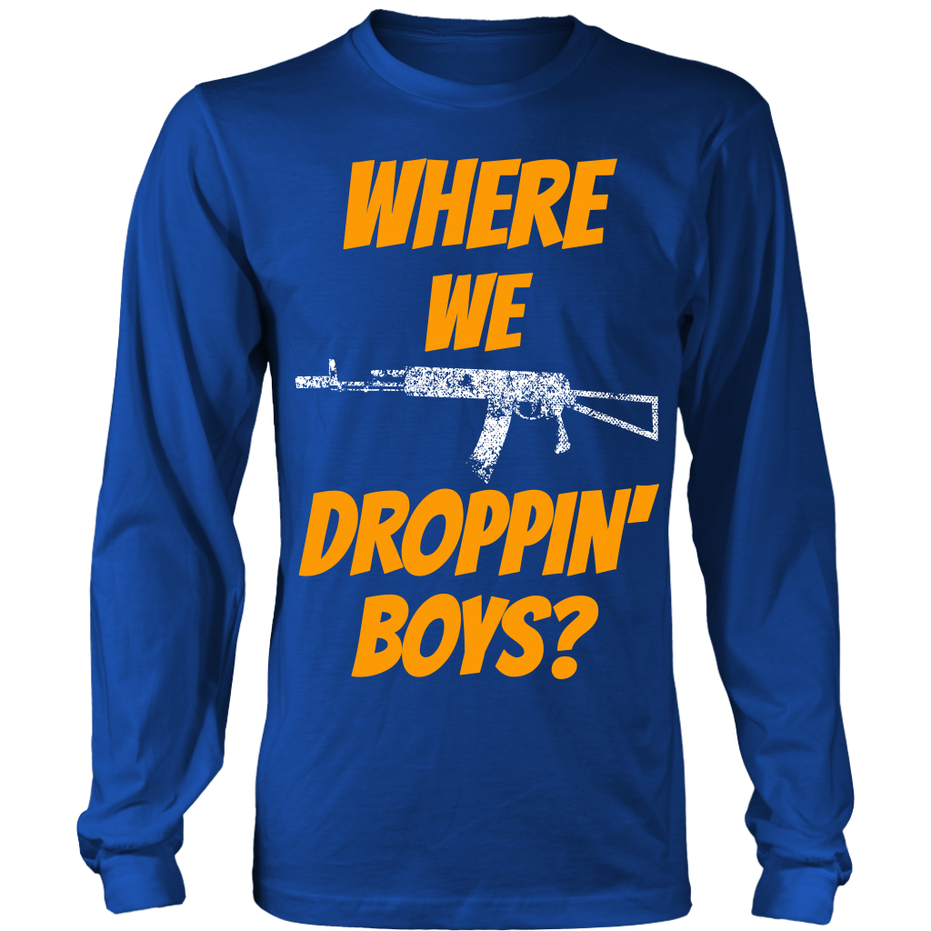 Where We Droppin' Boys?  Tee/Long Sleeve/Hoodie