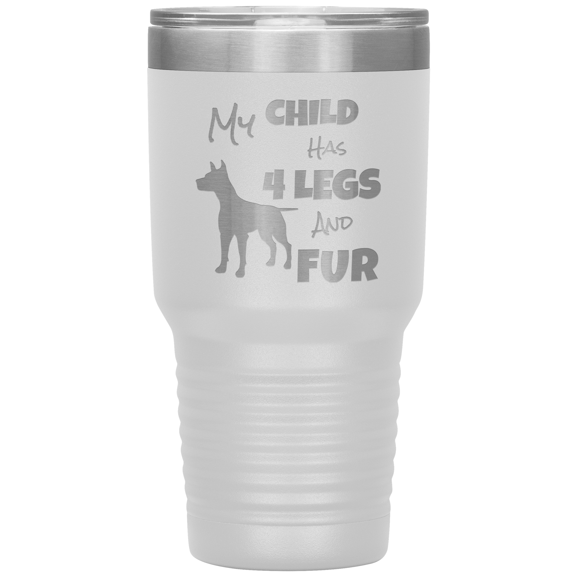 My Child Has 4 Legs And FUR - 30oz Vacuum Tumbler - Great for Travel