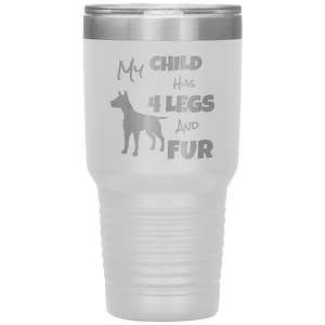 My Child Has 4 Legs And FUR - 30oz Vacuum Tumbler - Great for Travel