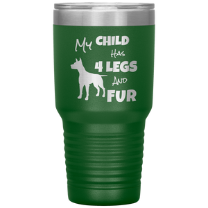 My Child Has 4 Legs And FUR - 30oz Vacuum Tumbler - Great for Travel