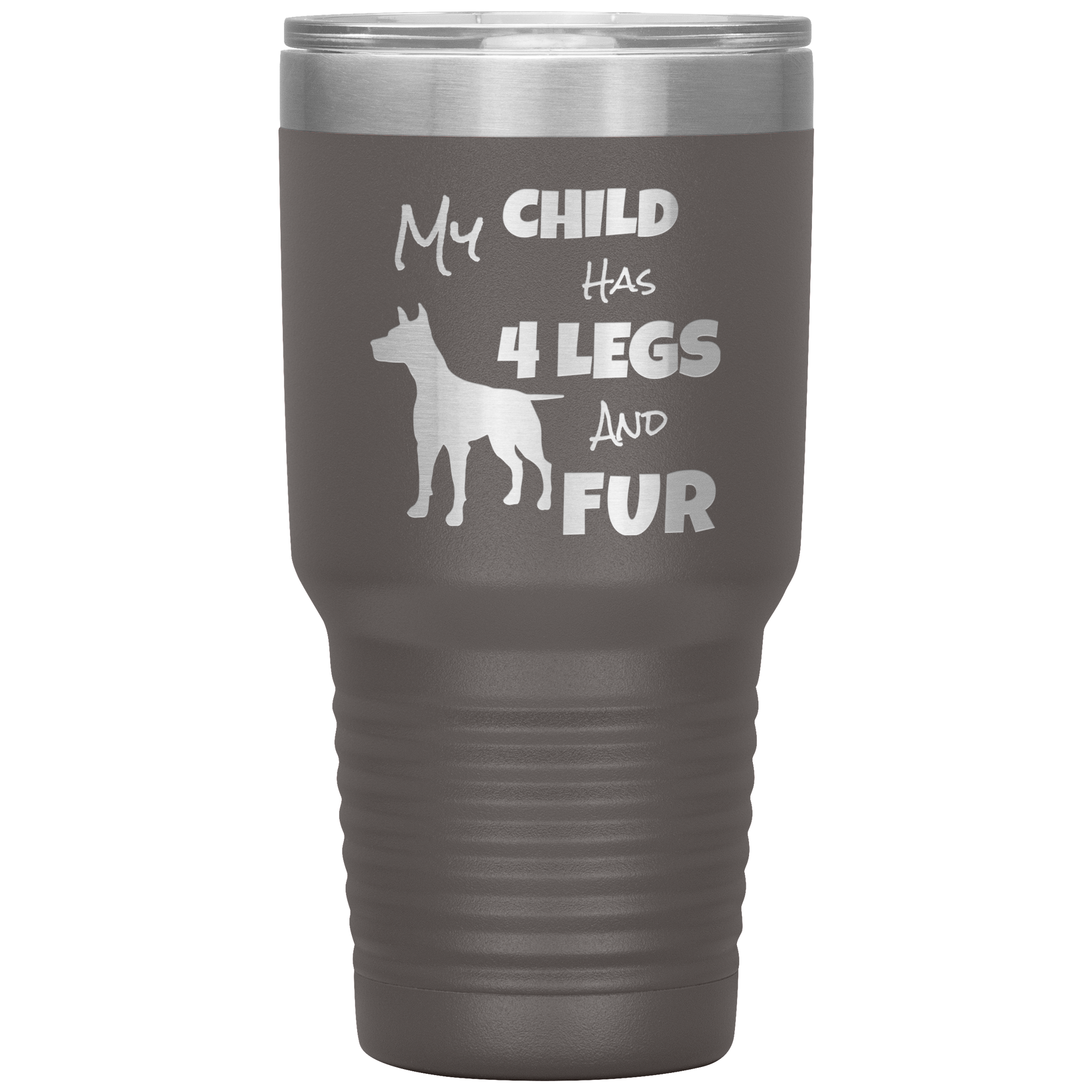 My Child Has 4 Legs And FUR - 30oz Vacuum Tumbler - Great for Travel