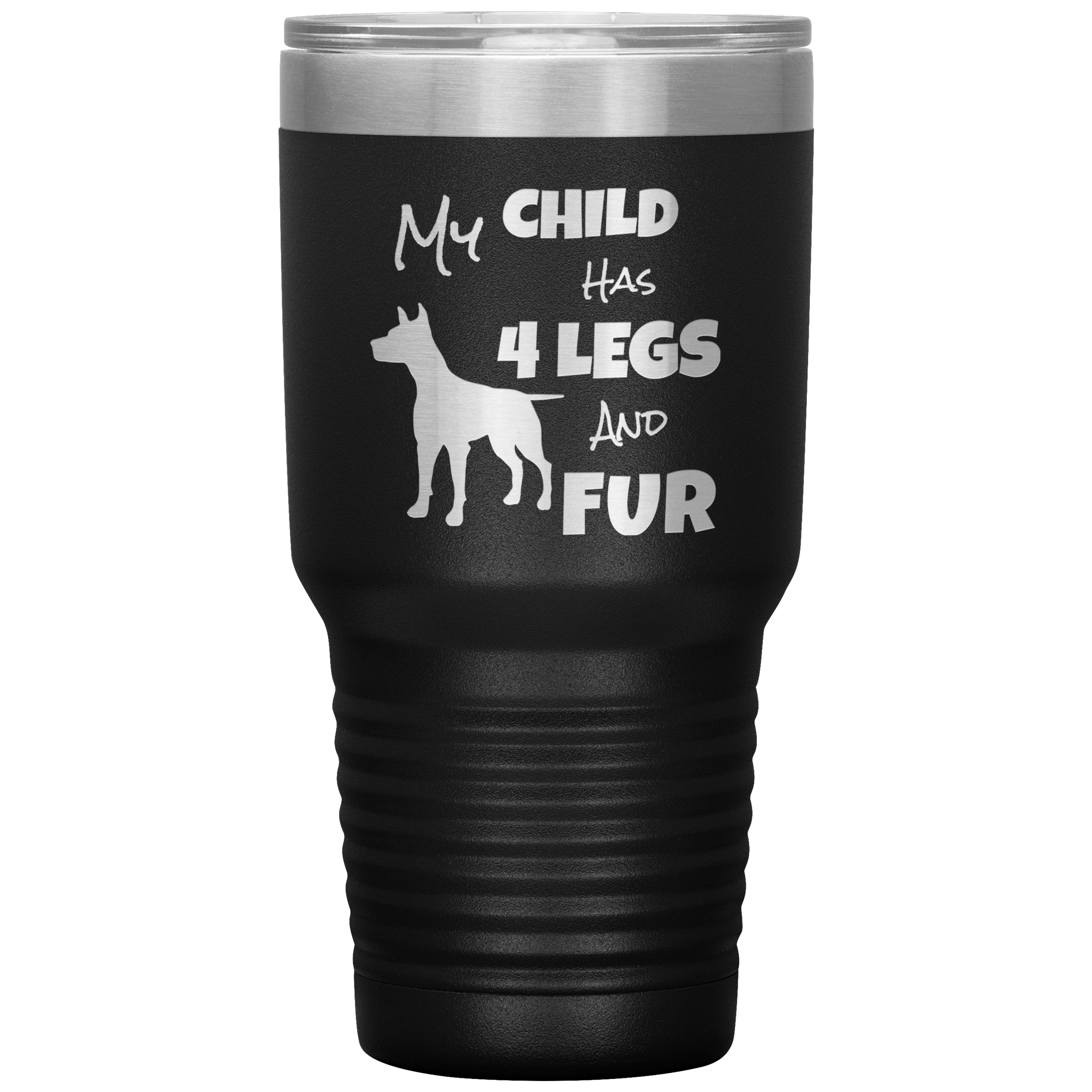 My Child Has 4 Legs And FUR - 30oz Vacuum Tumbler - Great for Travel