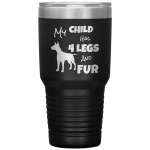 My Child Has 4 Legs And FUR - 30oz Vacuum Tumbler - Great for Travel