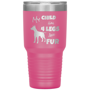 My Child Has 4 Legs And FUR - 30oz Vacuum Tumbler - Great for Travel