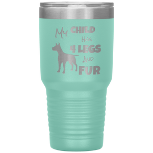 My Child Has 4 Legs And FUR - 30oz Vacuum Tumbler - Great for Travel