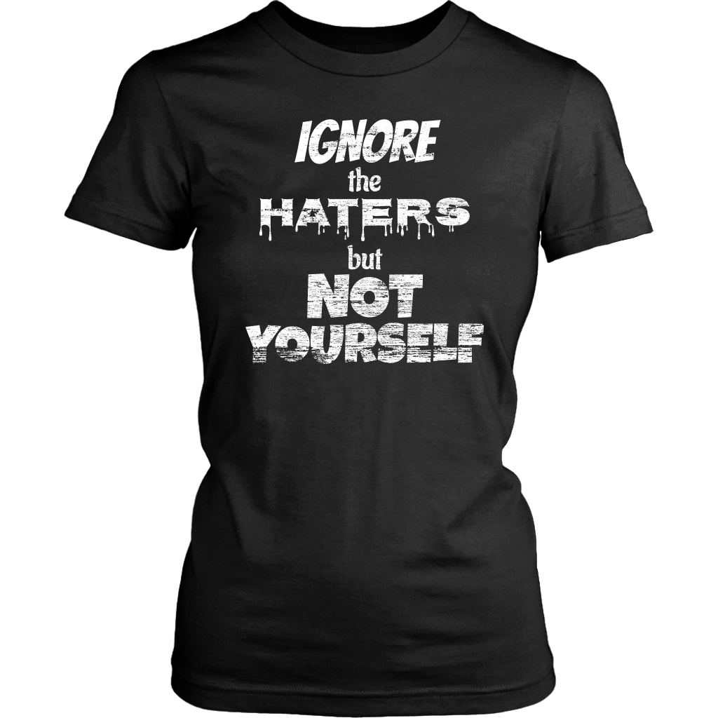 IGNORE THE HATERS BUT NOT YOURSELF Tee/Long Sleeve/Hoodie