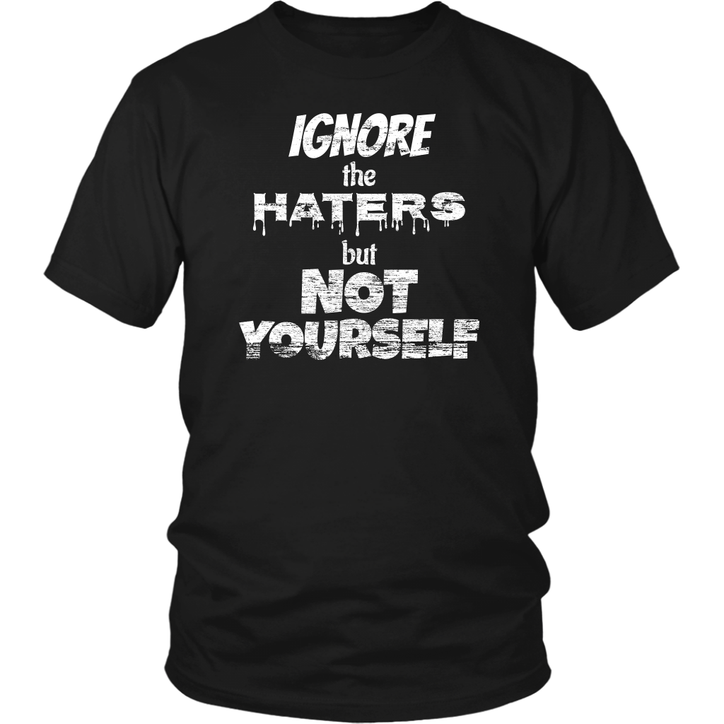 IGNORE THE HATERS BUT NOT YOURSELF Tee/Long Sleeve/Hoodie