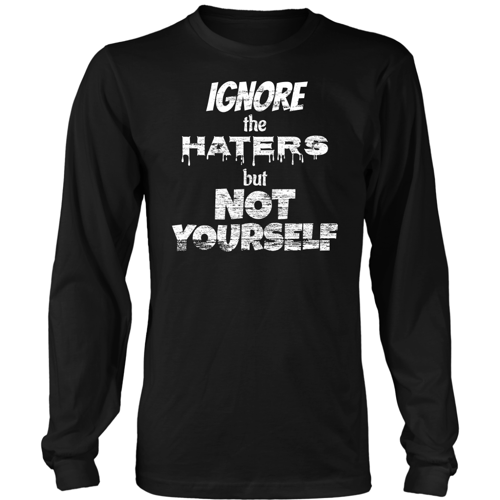 IGNORE THE HATERS BUT NOT YOURSELF Tee/Long Sleeve/Hoodie