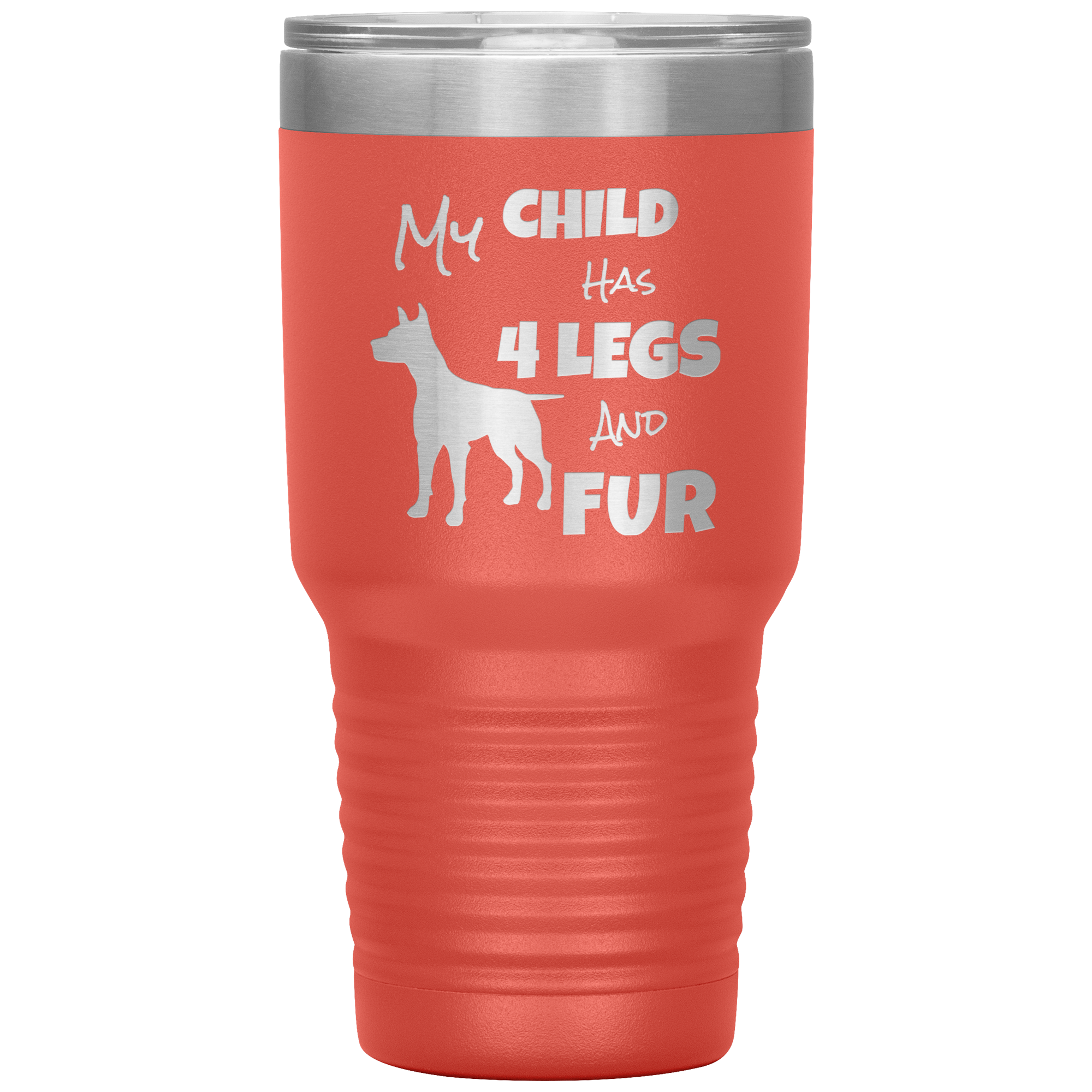 My Child Has 4 Legs And FUR - 30oz Vacuum Tumbler - Great for Travel