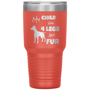 My Child Has 4 Legs And FUR - 30oz Vacuum Tumbler - Great for Travel