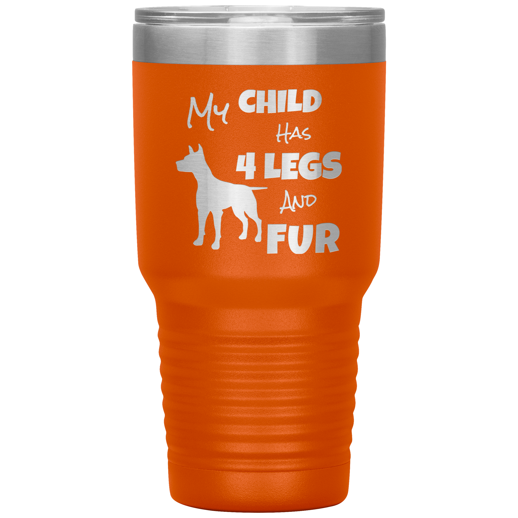 My Child Has 4 Legs And FUR - 30oz Vacuum Tumbler - Great for Travel