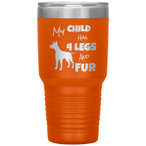 My Child Has 4 Legs And FUR - 30oz Vacuum Tumbler - Great for Travel