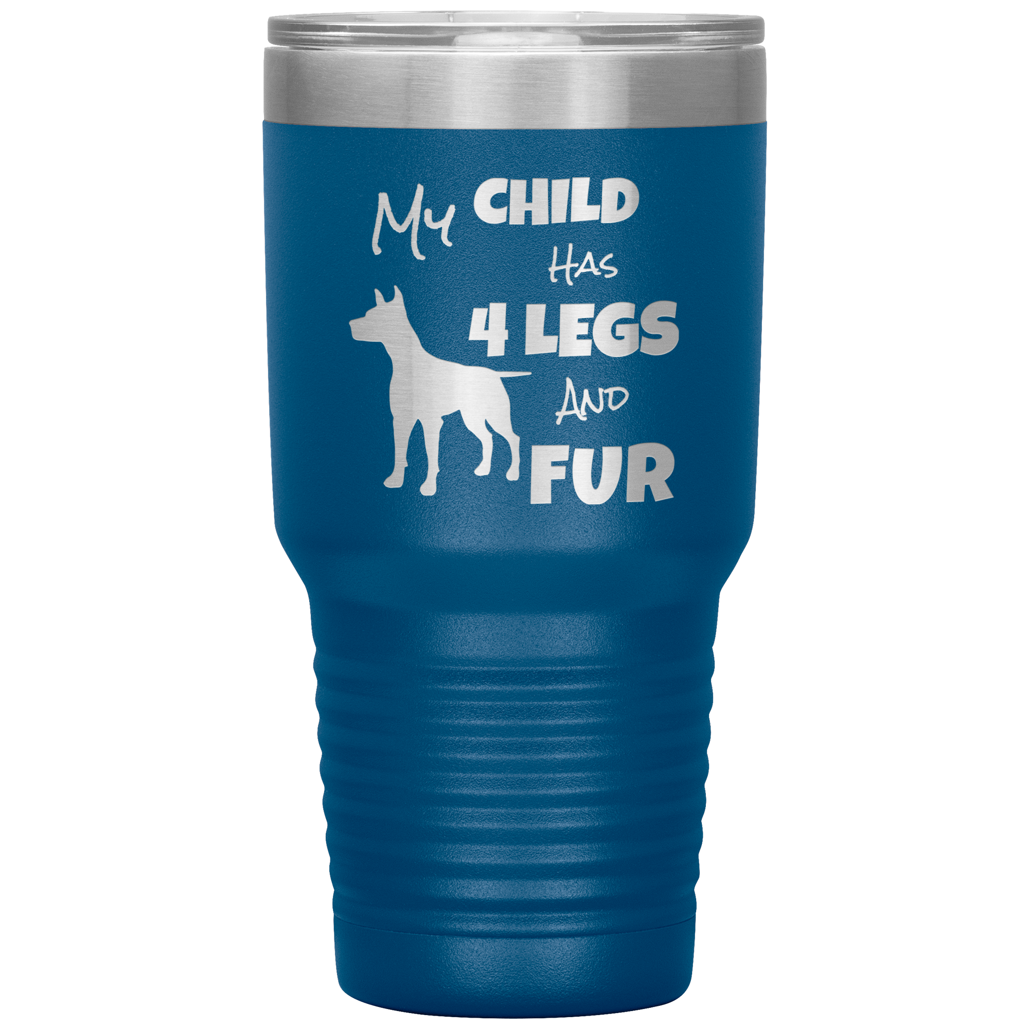 My Child Has 4 Legs And FUR - 30oz Vacuum Tumbler - Great for Travel