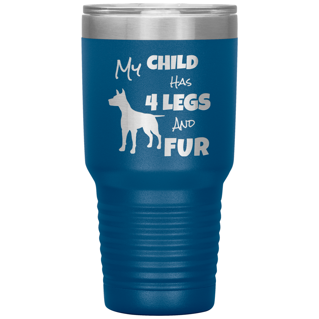 My Child Has 4 Legs And FUR - 30oz Vacuum Tumbler - Great for Travel