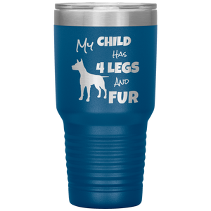 My Child Has 4 Legs And FUR - 30oz Vacuum Tumbler - Great for Travel