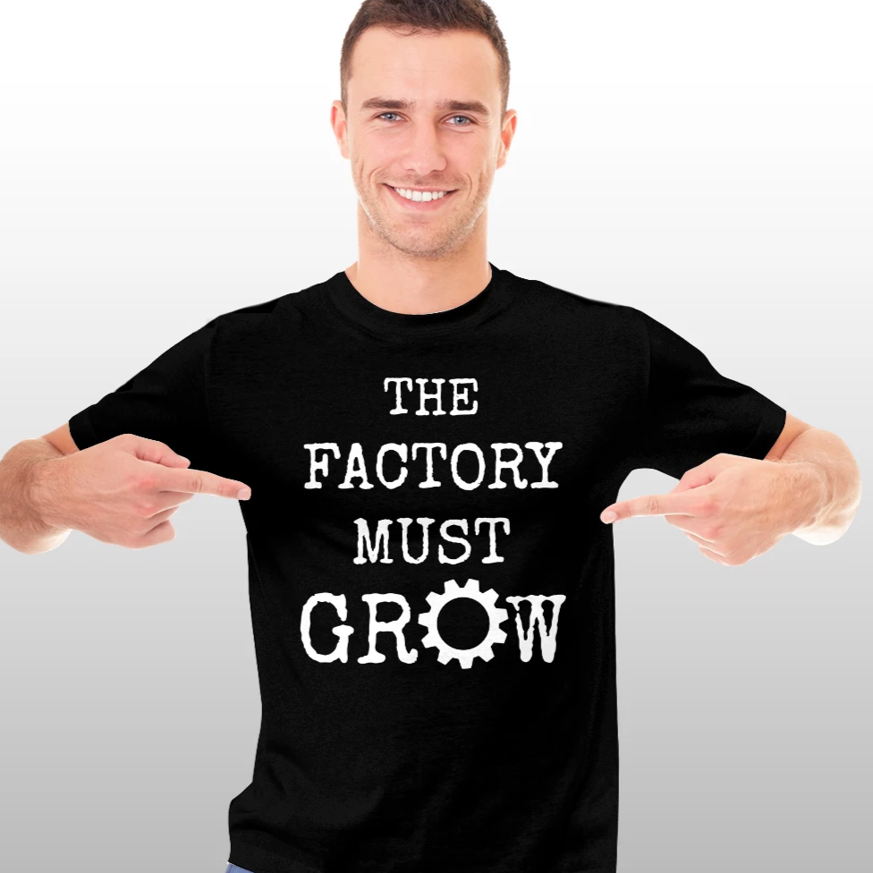 The Factory Must Grow  Tee/Long Sleeve/Hoodie