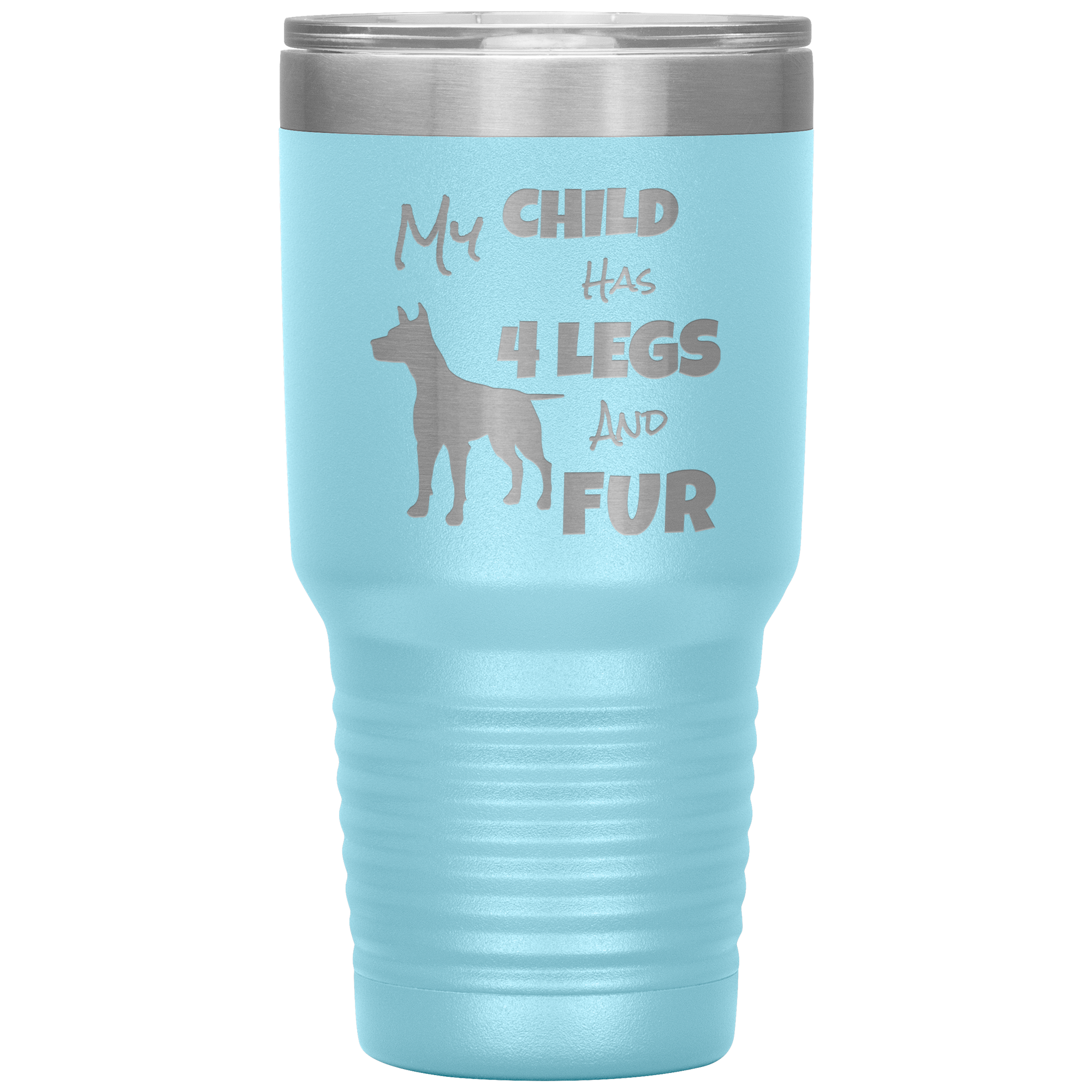 My Child Has 4 Legs And FUR - 30oz Vacuum Tumbler - Great for Travel