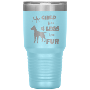 My Child Has 4 Legs And FUR - 30oz Vacuum Tumbler - Great for Travel