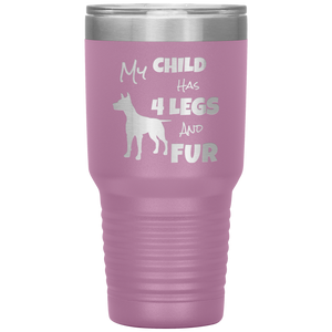 My Child Has 4 Legs And FUR - 30oz Vacuum Tumbler - Great for Travel